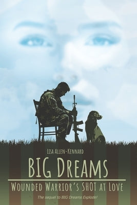 BIG Dreams - Wounded Warrior's SHOT at Love by Allen-Kennard, Lisa