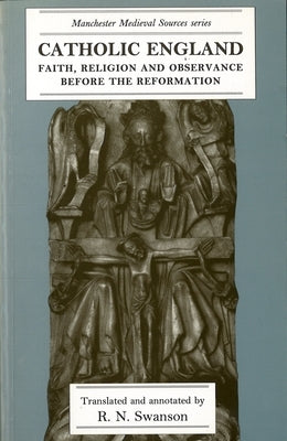 Catholic England: Faith, Religion and Observance Before the Reformation by Swanson, R. N.
