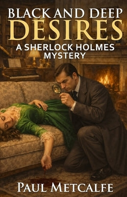 Black and Deep Desires: A Sherlock Holmes Mystery by Metcalfe, Paul