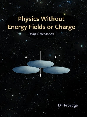 Physics without Energy Fields or Charge: Delta-c Mechanics by Froedge, D. T.
