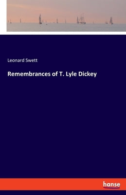 Remembrances of T. Lyle Dickey by Swett, Leonard