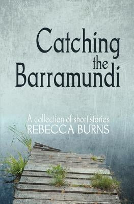 Catching the Barramundi by Burns, Rebecca