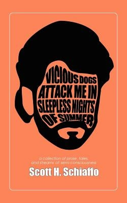 Vicious Dogs Attack Me In Sleepless Nights Of Summer: a collection of prose, tales, and streams of semi-consciousness by Schiaffo, Scott H.