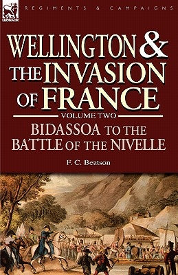 Wellington and the Invasion of France: The Bidassoa to the Battle of the Nivelle, 1813 by Beatson, F. C.