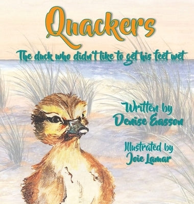 Quackers: The duck who didn't like to get his feet wet. by Easson, Denise