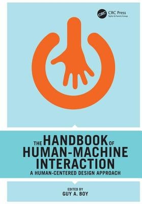 The Handbook of Human-Machine Interaction: A Human-Centered Design Approach by Boy, Guy A.