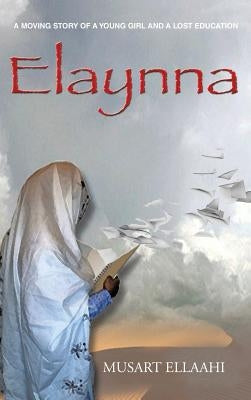 Elaynna: A Moving Story of a Young Girl and a Lost Education by Ellaahi, Musart
