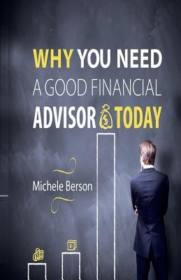 Why you need a Good Financial Advisor Today! by Berson, Michele