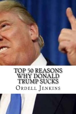 Top 50 Reasons Why Donald Trump Sucks by Jenkins, Ordell
