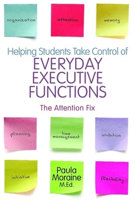 Helping Students Take Control of Everyday Executive Functions: The Attention Fix by Moraine, Paula