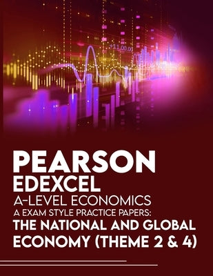 Pearson Edexcel A-Level Economics A Exam Style Practice Papers: The National and Global Economy (Theme 2 & 4) by Phillips, Jacob