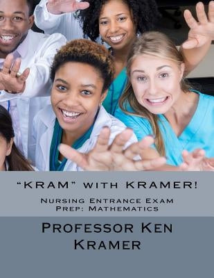 "KRAM" with KRAMER!: Nursing Entrance Exam Prep: Mathematics by Kramer, Kenneth J.