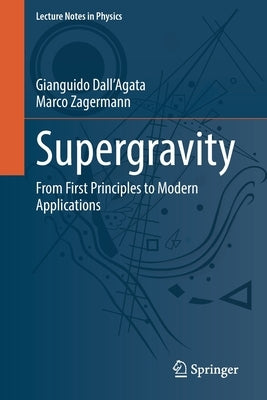 Supergravity: From First Principles to Modern Applications by Dall'agata, Gianguido