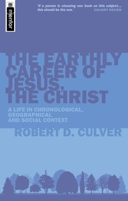 The Earthy Career of Jesus, the Christ: A Life in Chronological, Geographical and Social Context by Culver, Robert Duncan