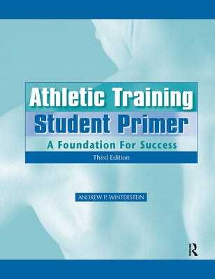 Athletic Training Student Primer: A Foundation for Success by Winterstein, Andrew P.