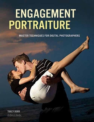 Engagement Portraiture: Master Techniques for Digital Photographers by Dorr, Tracy