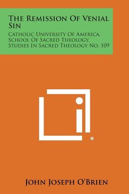 The Remission of Venial Sin: Catholic University of America, School of Sacred Theology, Studies in Sacred Theology No. 109 by O'Brien, John Joseph