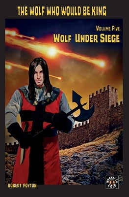 Wolf Under Siege: The Wolf Who Would be King 5 by Poyton, Robert
