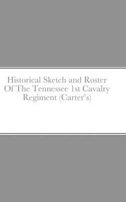 Historical Sketch and Roster Of The Tennessee 1st Cavalry Regiment (Carter's) by Rigdon, John