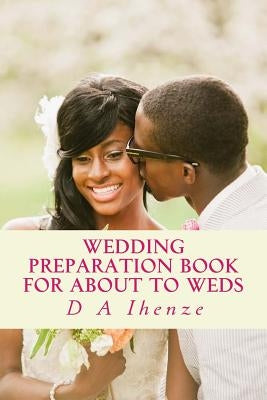 Wedding Preparation Book for About to Weds by Ihenze, D. a.