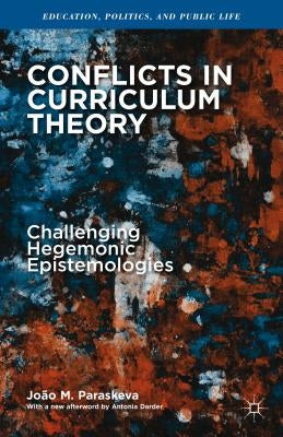 Conflicts in Curriculum Theory: Challenging Hegemonic Epistemologies by Paraskeva, João M.