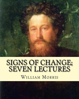 Signs of change; seven lectures By: William Morris: William Morris (24 March 1834 - 3 October 1896) was an English textile designer, poet, novelist, t by Morris, William