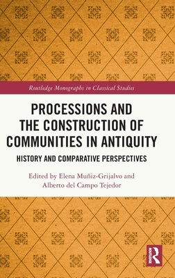 Processions and the Construction of Communities in Antiquity: History and Comparative Perspectives by Muñiz-Grijalvo, Elena