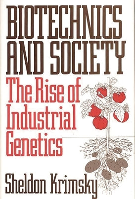Biotechnics and Society: The Rise of Industrial Genetics by Krimsky, Sheldon