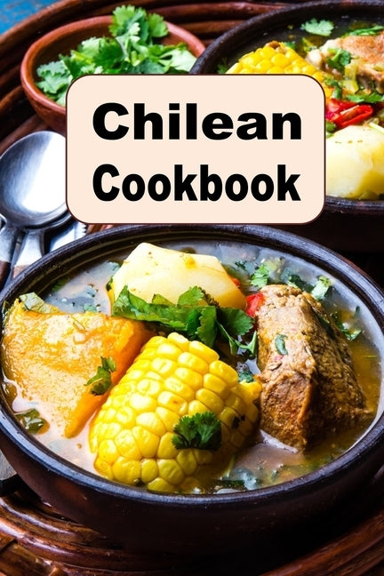 Chilean Cookbook: A Culinary Journey of Recipes From Chile by Sommers, Laura