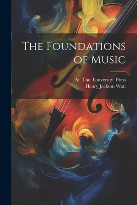 The Foundations of Music by Watt, Henry Jackson