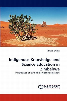 Indigenous Knowledge and Science Education in Zimbabwe by Shizha, Edward