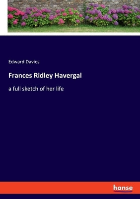 Frances Ridley Havergal: a full sketch of her life by Davies, Edward