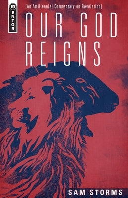 Our God Reigns: An Amillennial Commentary on Revelation by Storms, Sam