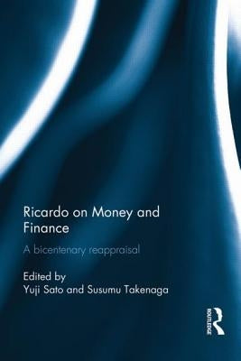 Ricardo on Money and Finance: A Bicentenary Reappraisal by Sato, Yuji