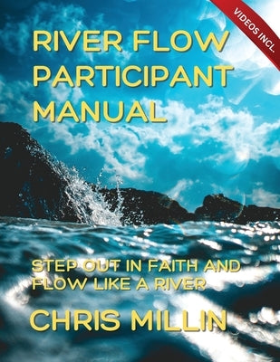 River Flow Participant Manual: Step Out In Faith And Flow Like A River by Millin, Chris