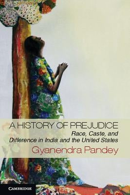 A History of Prejudice by Pandey, Gyanendra