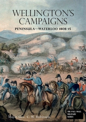 Wellingtons Campaigns: Peninsula - Waterloo 1808 - 15. Also Moore's Campaign of Corunna. For Military Students by Robinson, C. W.