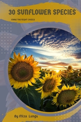 30 Sunflower species: Make the right choice by Lungu, Mixa