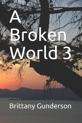A Broken World 3 by Gunderson, Brittany
