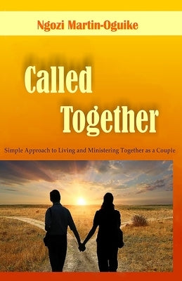 Called Together: Simple Approach to Living and Ministering Together as a Couple by Martin-Oguike, Ngozi