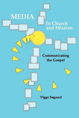 Media in Church and Mission: Communicating the Gospel by Sogaard, Viggo