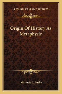 Origin Of History As Metaphysic by Burke, Marjorie L.