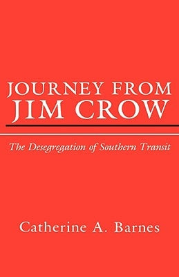 Journey from Jim Crow: The Desegregation of Southern Transit by Barnes, Catherine