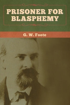 Prisoner for Blasphemy by Foote, G. W.