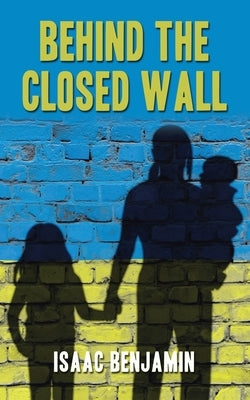 Behind the Closed Wall by Benjamin, Isaac