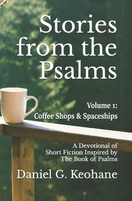 Stories from the Psalms, Volume 1: A Devotional of Short Fiction Inspired by The Book of Psalms by Keohane, Daniel G.