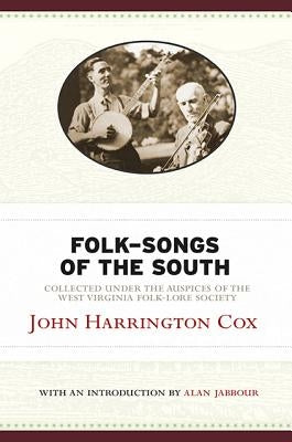 Folk-Songs of the South: Collected Under the Auspices of the West Virginia Folk-Lore Society by Cox, John Harrington