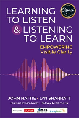 Learning to Listen and Listening to Learn: Empowering Visible Clarity by Hattie, John