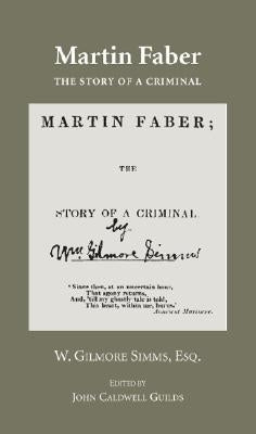 Martin Faber: The Story of a Criminal with Confessions of a Murder by Simms, William Gilmore