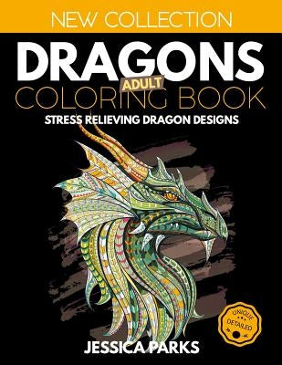 Dragons Adult Coloring Book: Stress Relieving Dragon Designs for Anger Release, Relaxation and Meditation, for Kids, Teens and Adults by Parks, Jessica